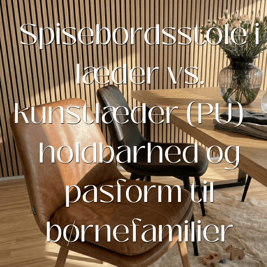 Spisebordsstole i læder vs. kunstlæder (PU): holdbarhed og pasform til børnefamilier